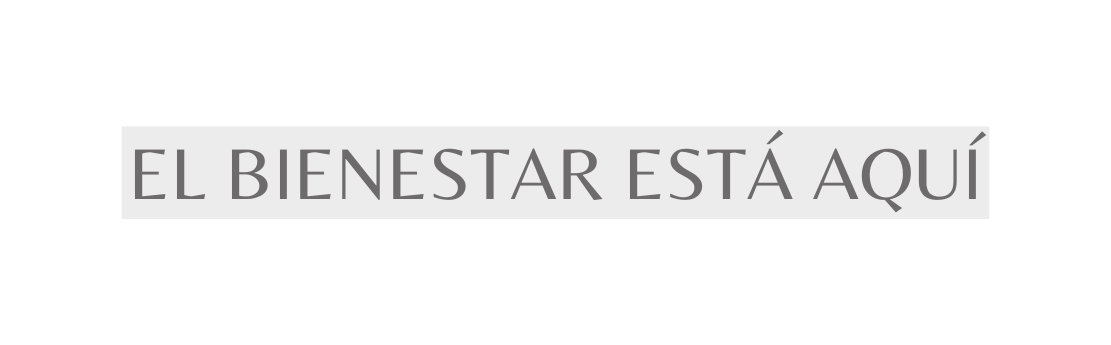 EL BIENESTAR ESTÁ AQUÍ